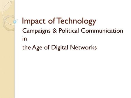 Impact of Technology Campaigns & Political Communication in the Age of Digital Networks.