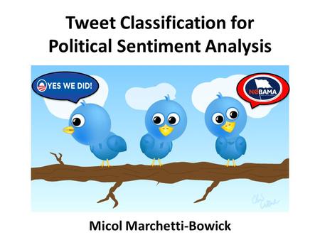 Tweet Classification for Political Sentiment Analysis Micol Marchetti-Bowick.