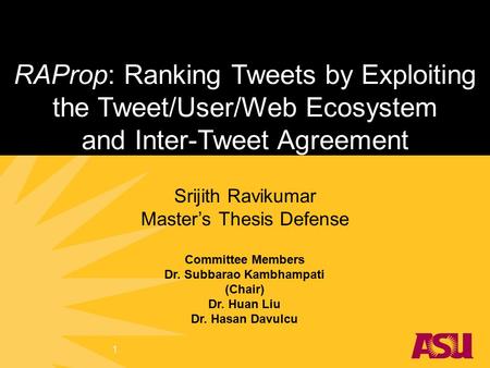 RAProp: Ranking Tweets by Exploiting the Tweet/User/Web Ecosystem and Inter-Tweet Agreement Srijith Ravikumar Master’s Thesis Defense Committee Members.