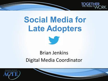 Social Media for Late Adopters Brian Jenkins Digital Media Coordinator.