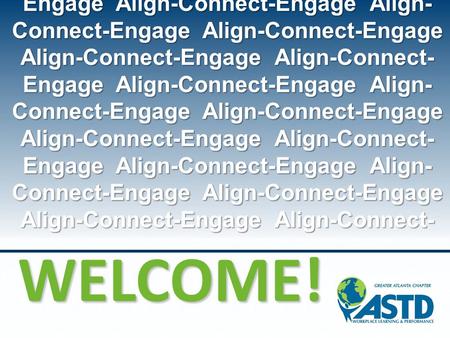 WELCOME! Align-Connect-Engage Align-Connect- Engage Align-Connect-Engage Align- Connect-Engage Align-Connect-Engage Align-Connect-Engage Align-Connect-