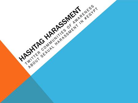 HASHTAG HARASSMENT TWITTER COMMUNITIES OF AWARENESS ABOUT SEXUAL HARASSMENT IN #EGYPT.