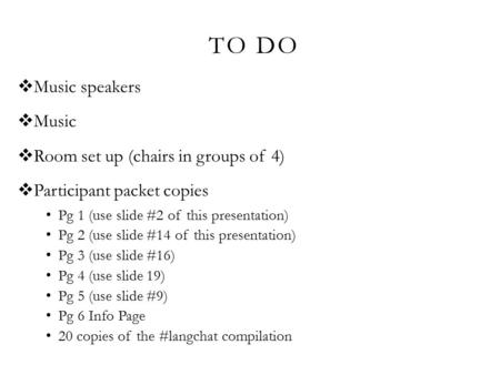 TO DO  Music speakers  Music  Room set up (chairs in groups of 4)  Participant packet copies Pg 1 (use slide #2 of this presentation) Pg 2 (use slide.