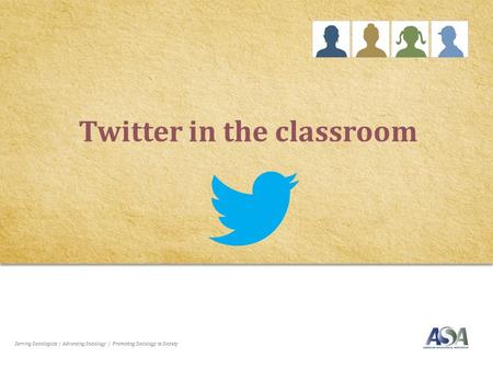 Serving Sociologists | Advancing Sociology | Promoting Sociology to Society Twitter in the classroom.