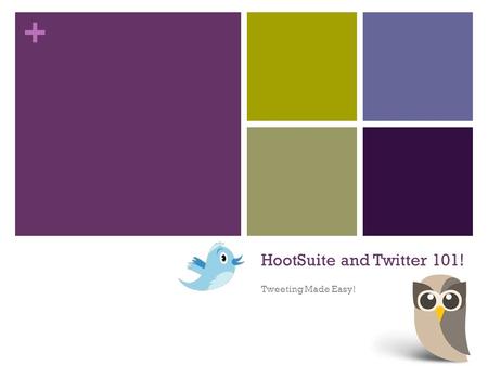 + HootSuite and Twitter 101! Tweeting Made Easy!.