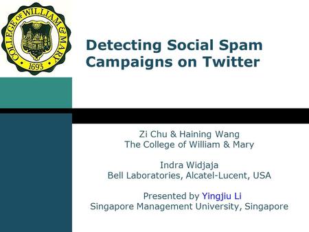 Detecting Social Spam Campaigns on Twitter Zi Chu & Haining Wang The College of William & Mary Indra Widjaja Bell Laboratories, Alcatel-Lucent, USA Presented.