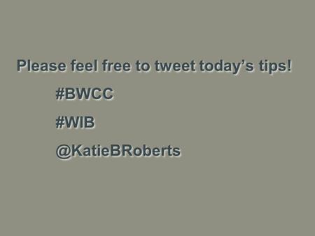 Please feel free to tweet today’s tips! #BWCC