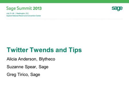 Twitter Twends and Tips Alicia Anderson, Blytheco Suzanne Spear, Sage Greg Tirico, Sage.