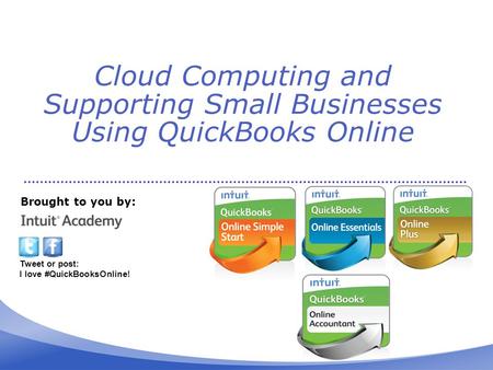 Cloud Computing and Supporting Small Businesses Using QuickBooks Online Brought to you by: Tweet or post: I love #QuickBooksOnline!