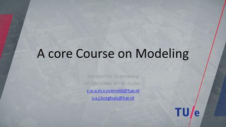A core Course on Modeling Introduction to Modeling 0LAB0 0LBB0 0LCB0 0LDB0  S.7.