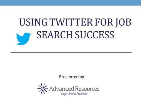 USING TWITTER FOR JOB SEARCH SUCCESS Presented by.