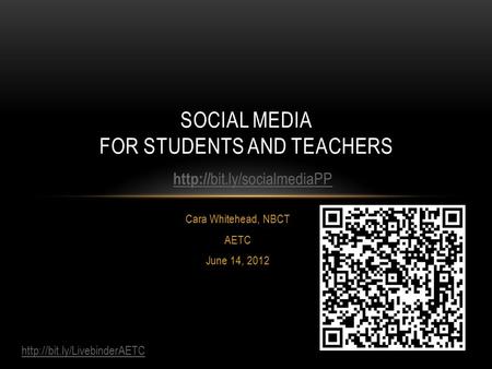 Cara Whitehead, NBCT AETC June 14, 2012 SOCIAL MEDIA FOR STUDENTS AND TEACHERS   bit.ly/socialmediaPP.