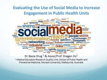Evaluating the Use of Social Media to Increase Engagement in Public Health Units Dr Basia Diug 1 & Assoc/Prof Dragan Ilic 1 1 Medical Education Research.