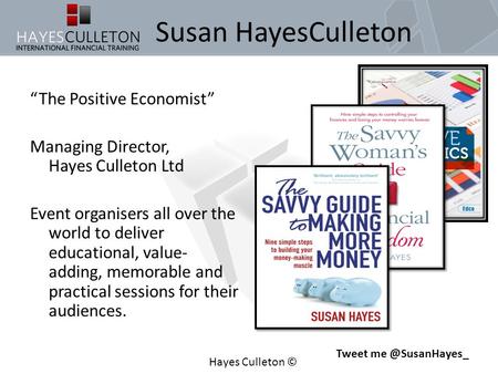 Susan HayesCulleton “The Positive Economist” Managing Director, Hayes Culleton Ltd Event organisers all over the world to deliver educational, value- adding,