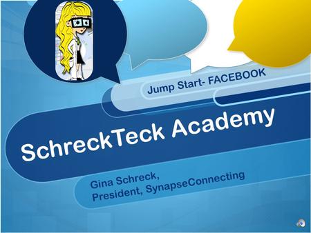 SchreckTeck Academy Jump Start- FACEBOOK Gina Schreck, President, SynapseConnecting.