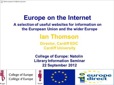 College of Europe – Natolin Library Information Seminar, 22 September 2012 Europe on the Internet A selection of useful websites for information on the.