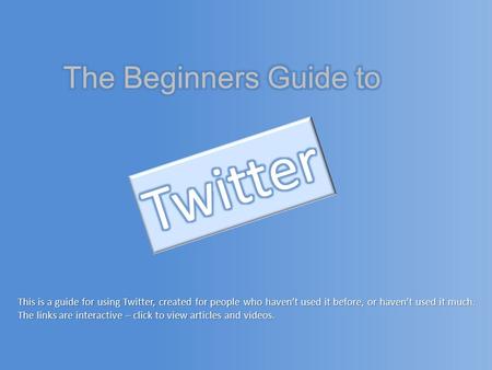 This is a guide for using Twitter, created for people who haven’t used it before, or haven’t used it much. The links are interactive – click to view articles.