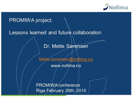 PROMIWA project: Lessons learned and future collaboration Dr. Mette Sørensen  PROMIWA conference Riga February.