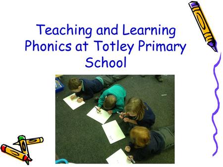 Teaching and Learning Phonics at Totley Primary School.