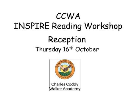 CCWA INSPIRE Reading Workshop Reception Thursday 16 th October.