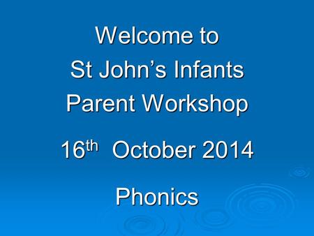 Welcome to St John’s Infants Parent Workshop 16 th October 2014 Phonics.