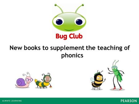 New books to supplement the teaching of phonics. What is Bug Club? A reading programme that the school will use to help teach phonics. This enhances our.