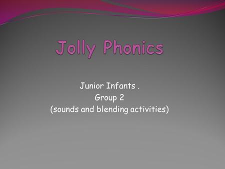 Junior Infants. Group 2 (sounds and blending activities)
