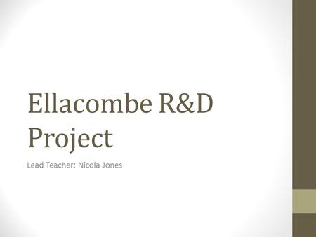 Ellacombe R&D Project Lead Teacher: Nicola Jones.