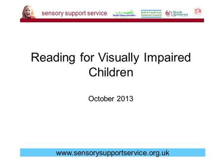 Sensory support service www.sensorysupportservice.org.uk Reading for Visually Impaired Children October 2013.