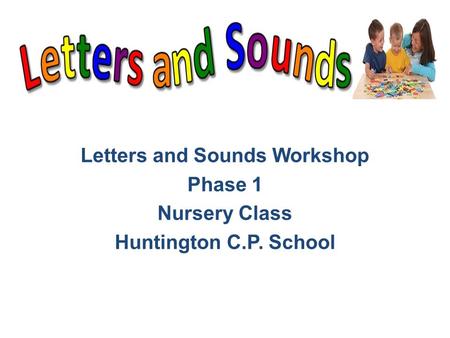 Letters and Sounds Workshop Phase 1 Nursery Class Huntington C.P. School.