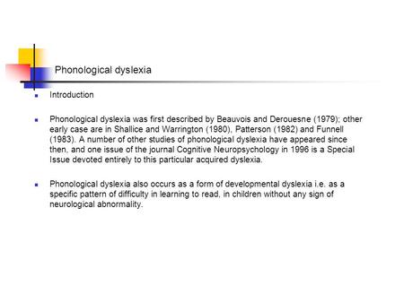 Phonological dyslexia Introduction Phonological dyslexia was first described by Beauvois and Derouesne (1979); other early case are in Shallice and Warrington.