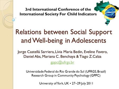 Relations between Social Support and Well-being in Adolescents Jorge Castellá Sarriera, Lívia Maria Bedin, Eveline Favero, Daniel Abs, Mariana C. Benchaya.