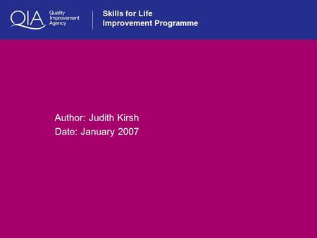 Skills for Life Improvement Programme Author: Judith Kirsh Date: January 2007.