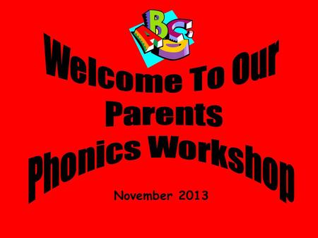 Welcome To Our Parents Phonics Workshop November 2013.