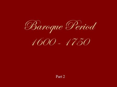 Baroque Period 1600 - 1750 Part 2. Baroque means: very fancy, elaborate, over decorated, or ornamented.