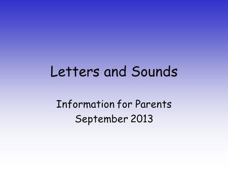 Letters and Sounds Information for Parents September 2013.