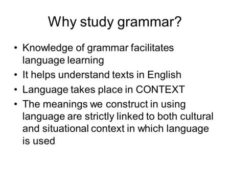 Why study grammar? Knowledge of grammar facilitates language learning