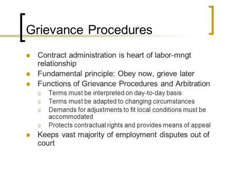 Grievance Procedures Contract administration is heart of labor-mngt relationship Fundamental principle: Obey now, grieve later Functions of Grievance Procedures.
