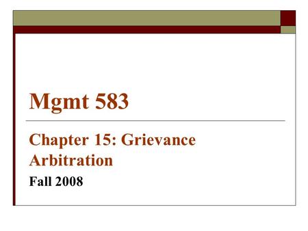 Mgmt 583 Chapter 15: Grievance Arbitration Fall 2008.