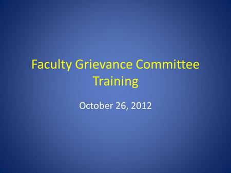 Faculty Grievance Committee Training October 26, 2012.