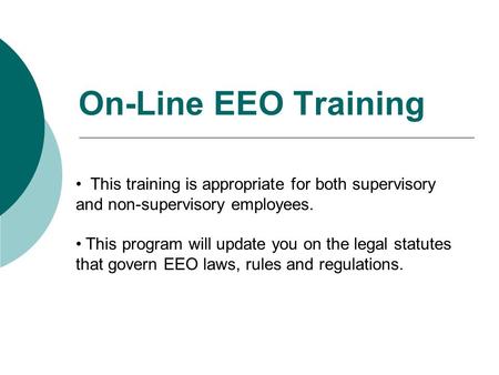 On-Line EEO Training This training is appropriate for both supervisory and non-supervisory employees. This program will update you on the legal statutes.