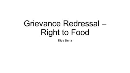 Grievance Redressal – Right to Food Dipa Sinha. Right to Food Campaign An informal network of organisations, unions, and individuals working towards Right.