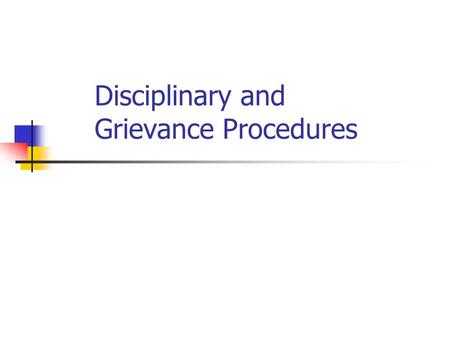Disciplinary and Grievance Procedures. Situation – employee working below the normal standard Reasons for poor work Being lazy Not being properly trained.