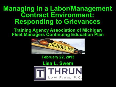 Managing in a Labor/Management Contract Environment: Responding to Grievances Lisa L. Swem February 22, 2013 Training Agency Association of Michigan Fleet.