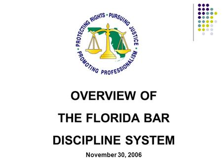 OVERVIEW OF THE FLORIDA BAR DISCIPLINE SYSTEM November 30, 2006.