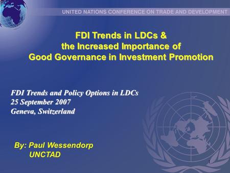 1 FDI Trends in LDCs & the Increased Importance of Good Governance in Investment Promotion FDI Trends and Policy Options in LDCs 25 September 2007 Geneva,