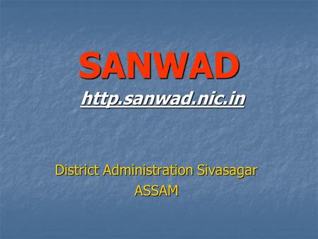 SANWAD http.sanwad.nic.in District Administration Sivasagar ASSAM.