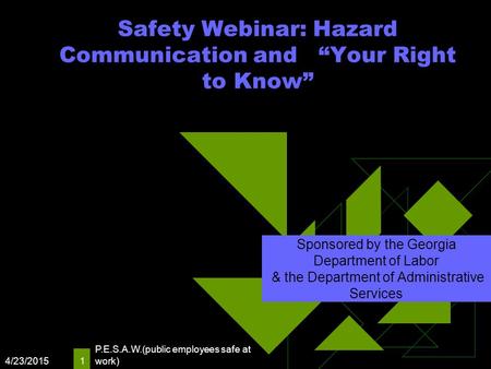 4/23/2015 P.E.S.A.W.(public employees safe at work) 1 Safety Webinar: Hazard Communication and “Your Right to Know” Sponsored by the Georgia Department.