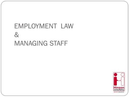 EMPLOYMENT LAW & MANAGING STAFF. What’s new? Repeal of statutory disciplinary and grievance procedures New ACAS Code of Practice Extension of flexible.