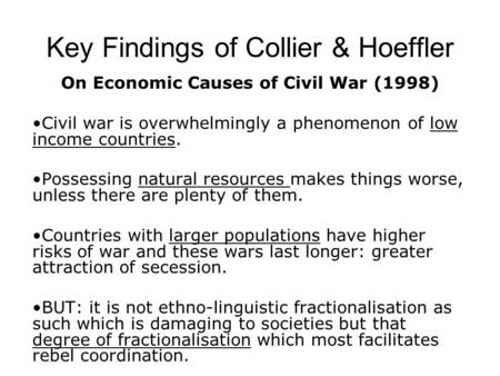 Key Findings of Collier & Hoeffler On Economic Causes of Civil War (1998) Civil war is overwhelmingly a phenomenon of low income countries. Possessing.